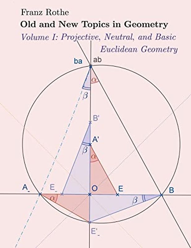 Old and New Topics in Geometry: Volume I:Projective, Neutral and Basic Euclidean Geometry