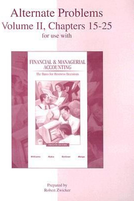 Alternate Problems, Volume II, Chapters 15-25 for Use with Financial & Managerial Accounting: The Basis for Business Decisions