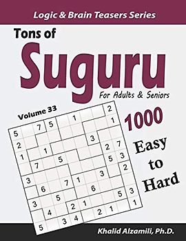 Tons of Suguru for Adults & Seniors: 1000 Easy to Hard Number Blocks Puzzles (Logic & Brain Teasers Series, Band 33)