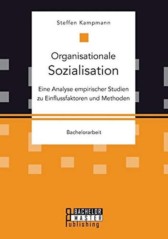 Organisationale Sozialisation: Eine Analyse empirischer Studien zu Einflussfaktoren und Methoden: Bachelorarbeit