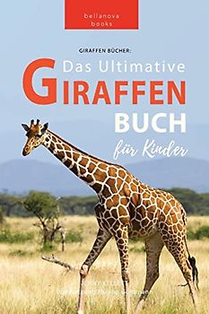 Giraffen Bücher Das Ultimative Giraffen-Buch für Kinder: 100+ erstaunliche Fakten über Giraffen, Fotos, Quiz und Mehr (Tierbücher Für Kinder, Band 9)
