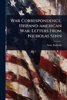 War Correspondence, Hispano-american War. Letters From Nicholas Senn