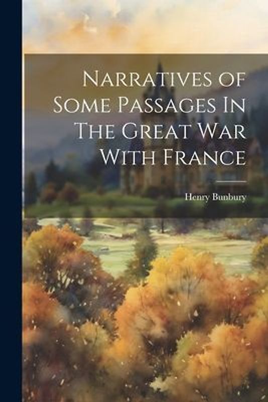 Narratives of Some Passages In The Great War With France
