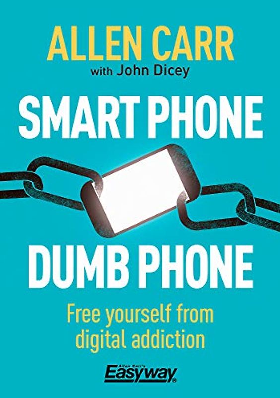 Smart Phone Dumb Phone: Free Yourself from Digital Addiction (Allen Carr's Easyway)