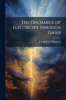The Discharge of Electricity Through Gases