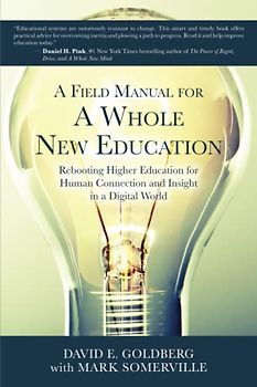 A Field Manual for a Whole New Education: Rebooting Higher Education for Human Connection and Insight in a Digital World (ThreeJoy Series on Higher Educational Innovation and Change, Band 2)