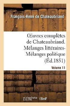 Oeuvres Complètes de Chateaubriand. Volume 11. Mélanges Littéraires-Mélanges Politiques