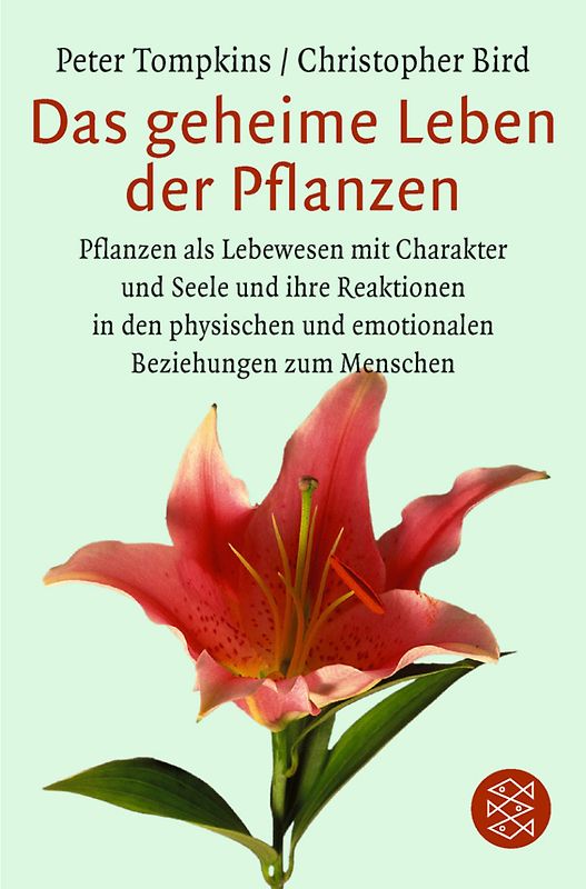 Das geheime Leben der Pflanzen. Pflanzen als Lebewesen mit Charakter und Seele und ihre Reaktionen in den physischen und emotionalen Beziehungen zum Menschen