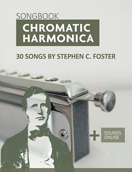 Chromatic Harmonica Songbook - 30 Songs by Stephen C. Foster: + Sounds Online (Songbooks for the Chromatic Harmonica)