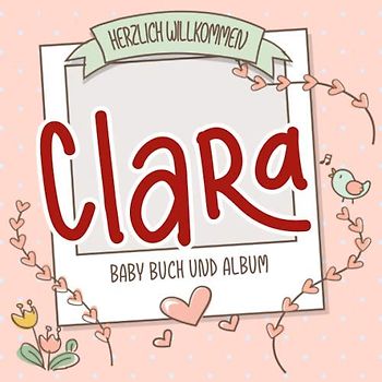 Herzlich Willkommen Clara - Baby Buch und Album: Personalisiertes Babybuch und Babyalbum, Geschenk zu Schwangerschaft und Geburt, Baby Name auf dem Cover