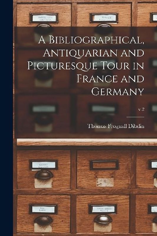 A Bibliographical, Antiquarian and Picturesque Tour in France and Germany; v.2