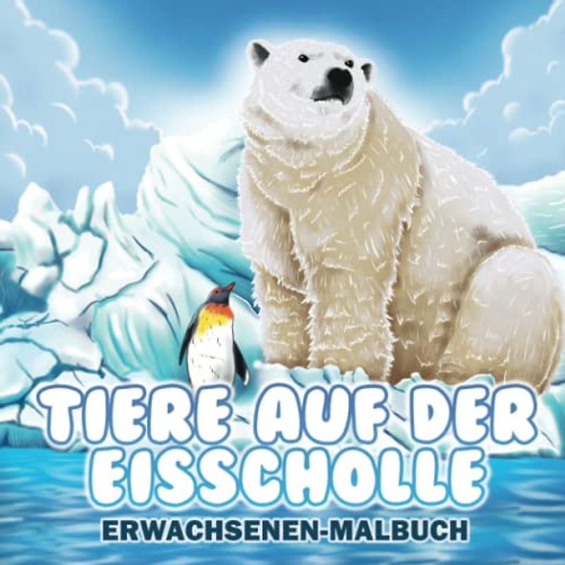 Tiere auf der Eisscholle: Erwachsenen-Malbuch und Kinder aus 6 Jahren - Entdeckung von Tieren aus dem Nordpol - Weihnachten Färbung für Mädchen und Jungen: Polar Bear Pinguin Manchot Wale