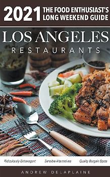 2021 Los Angeles Restaurants - The Food Enthusiast’s Long Weekend Guide