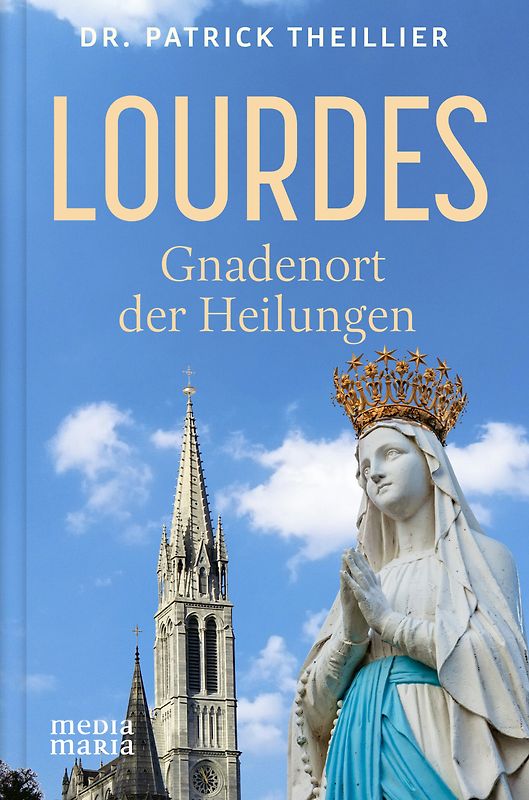 Lourdes: Gnadenort der Heilungen