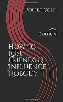 How to Lose Friends & Influence Nobody: 4th Edition