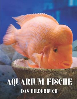 Aquarium Fische: Das Bilderbuch der Aquarienfische für Senioren, Demenzkranke und Alzheimer-Patienten zur Unterstützung bei Gedächtnisverlust