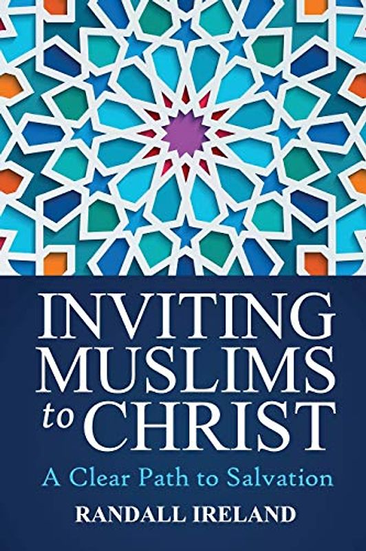 Inviting Muslims to Christ: Including Quotations/Commentary from the Bible and Quran: A Clear Path to Salvation Including Quotations/Commentary from the Bible and Quran
