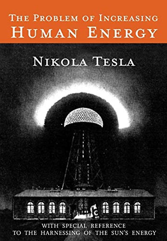The Problem of Increasing Human Energy: With Special Reference to the Harnessing of the Sun's Energy