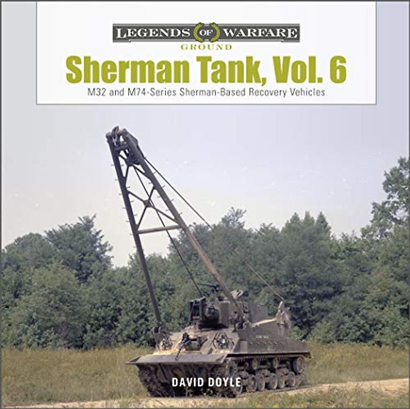 Sherman Tank, Vol. 6: M32 and M74-Series Sherman-Based Recovery Vehicles (Legends of Warfare: Ground)