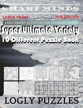 Smart Minds -Variety 10 Different Puzzle Book For Adults: Ultimate Variety Puzzles Large-Print Word Search, Word Maze .Word Spiral ,Word Angles, ... Crossword And Sudoku Easy , Medium And Hard