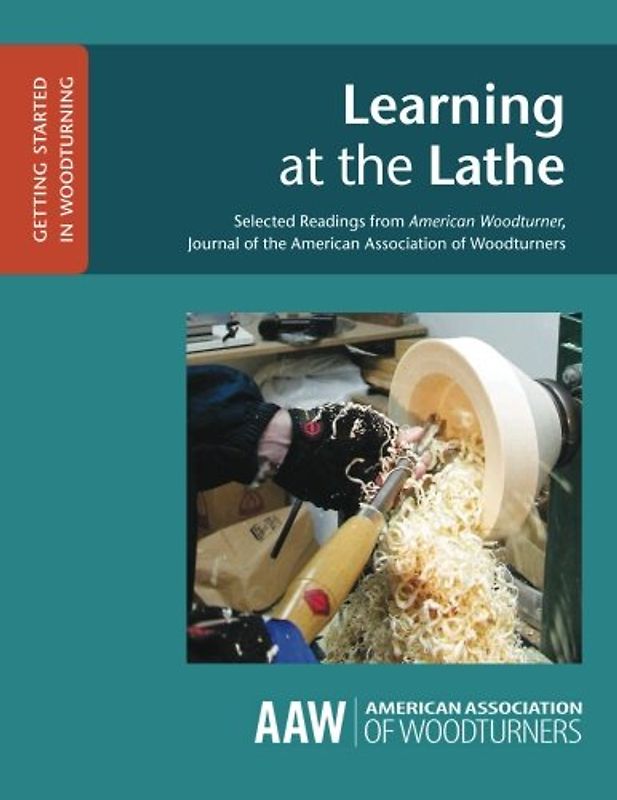 Learning at the Lathe: Selected Readings from American Woodturner, Journal of the American Association of Woodturners (GETTING STARTED IN WOODTURNING, Band 3)