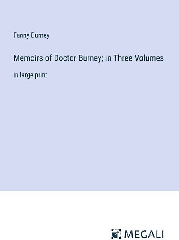 Memoirs of Doctor Burney; In Three Volumes