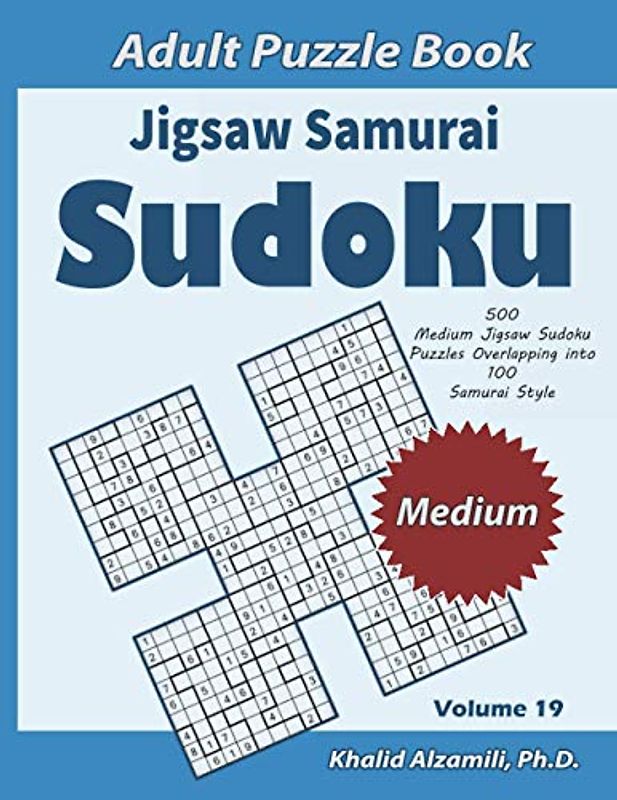 Jigsaw Samurai Sudoku Adult Puzzle Book: 500 Medium Jigsaw Sudoku Puzzles Overlapping into 100 Samurai Style : Keep Your Brain Young (Logical Brain Games Series, Band 19)