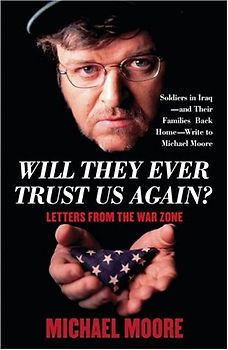 Will They Ever Trust Us Again?: Letters from the War Zone - Michael Moore