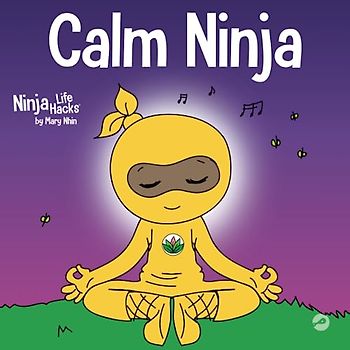 Calm Ninja: A Children’s Book About Calming Your Anxiety Featuring the Calm Ninja Yoga Flow (Ninja Life Hacks, Band 22)