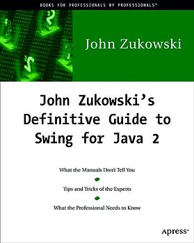 John Zukowski’s Definitive Guide to Swing for Java 2