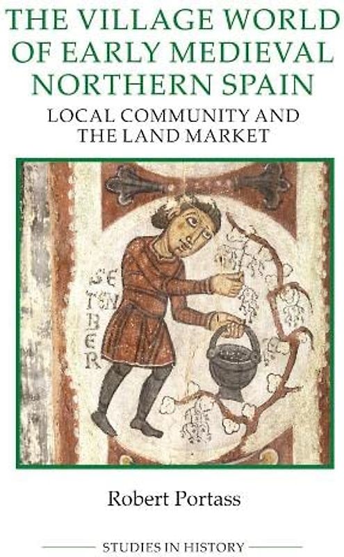 The Village World of Early Medieval Northern Spain - Local Community and the Land Market (Studies in History New Series, Band 96)