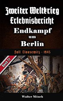 Zweiter Weltkrieg Erlebnisbericht Endkampf um Berlin: Fall Clausewitz - 1945