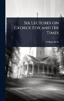 Six Lectures on George Fox and His Times