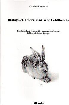 Biologisch-deterministische Feldtheorie. Eine Sammlung von Aufsätzen zur Anwendung der Feldtheorie in der Biologie