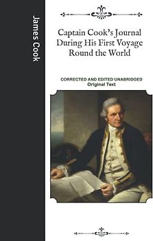 Captain Cook's Journal During His First Voyage Round the World: Corrected and Edited Unabridged Original Text
