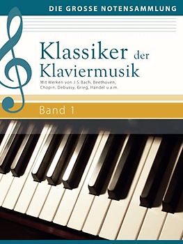 Klassiker der Klaviermusik Band 1: Mit Werken von J. S. Bach, Beethoven, Chopin, Debussy, Grieg, Händel u.a.m.: Mit Werken von J. S. Bach, Beethoven, ... Händel u.a.m. (Die große Notensammlung)