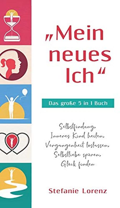 "Mein neues Ich - Das große 5 in 1 Buch: Selbstfindung, Inneres Kind heilen, Vergangenheit loslassen, Selbstliebe spüren, Glück finden
