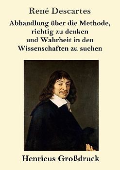 Abhandlung über die Methode, richtig zu denken und Wahrheit in den Wissenschaften zu suchen (Großdruck)