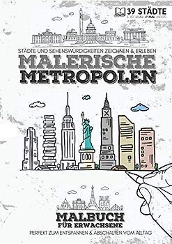 Malbuch für Erwachsene | Malerische Metropolen - Städtereise einMAL anders | 39 Städte: Reisemalbuch, Zeichenbuch &Ausmalbuch mit Skylines | Reisebuch | Entspannung & Abschalten vom Alltag