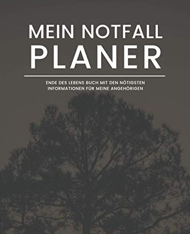 Mein Notfall Planer - Ende Des Lebens Buch mit den Nötigsten Informationen für Meine Angehörigen (Baum): Geführtes Logbuch mit wichtigen Daten wie ... Finanzen, letzte Wünsche und mehr