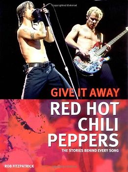 Red Hot Chili Peppers - Give It Away: The Stories Behind Every Song - Rob Fitzpatrick