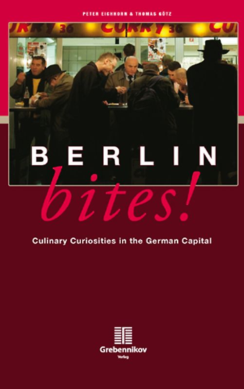 Berlin Bites!. Culinary Curiosities in the German Capital