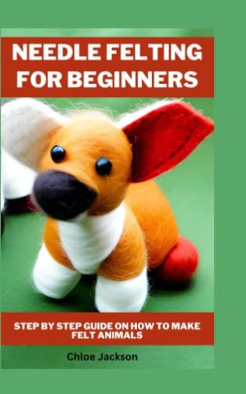 NEEDLE FELTING FOR BEGINNERS: Step by Step Guide on How to make Felt Animals