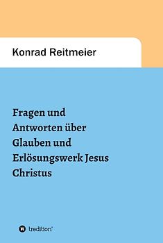 Fragen und Antworten zum Glauben und Erlösungswerk Jesus Christus