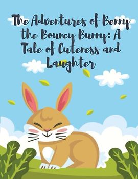 The Adventures of Benny the Bouncy Bunny: Short Stories for kid's about Tale of Cuteness and Laughter I Adventure story for kids featuring cute ... stories for Kid's readers I Gift for kid's