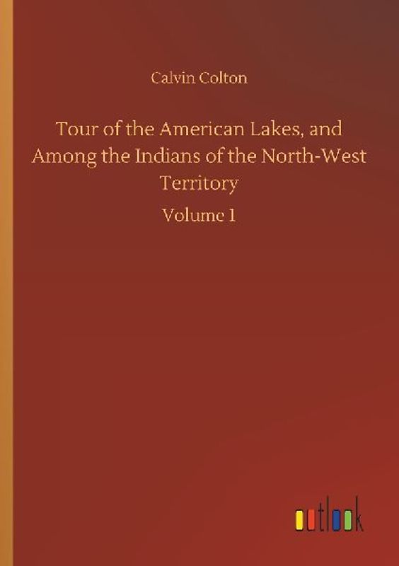 Tour of the American Lakes, and Among the Indians of the North-West Territory