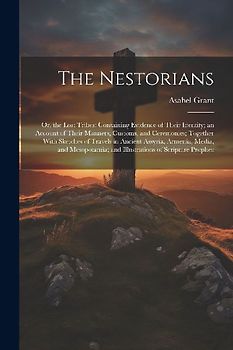 The Nestorians: Or, the Lost Tribes: Containing Evidence of Their Identity; an Account of Their Manners, Customs, and Ceremonies; Toge
