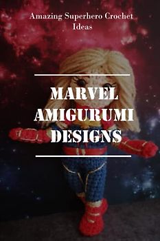 Marvel Amigurumi Designs: Amazing Superhero Crochet Ideas