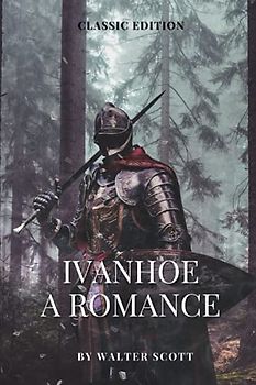 Ivanhoe a Romance by Walter Scott: With Original Illustrations