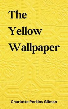 The Yellow Wallpaper: A 1892 Classic Fiction Short Story (Annotated)